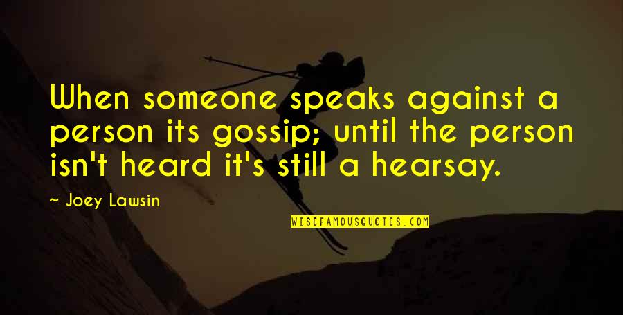 Hearsay Quotes By Joey Lawsin: When someone speaks against a person its gossip;