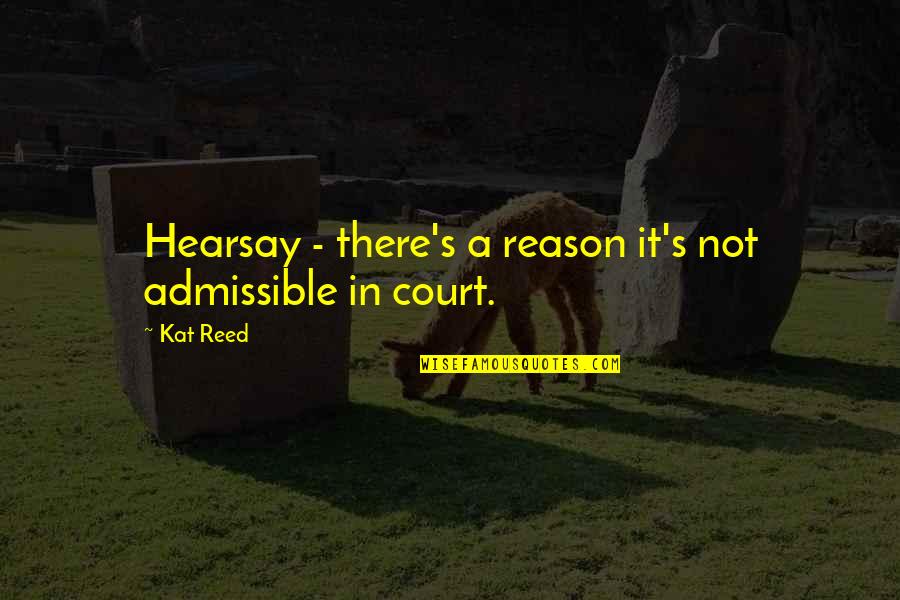 Hearsay Quotes By Kat Reed: Hearsay - there's a reason it's not admissible