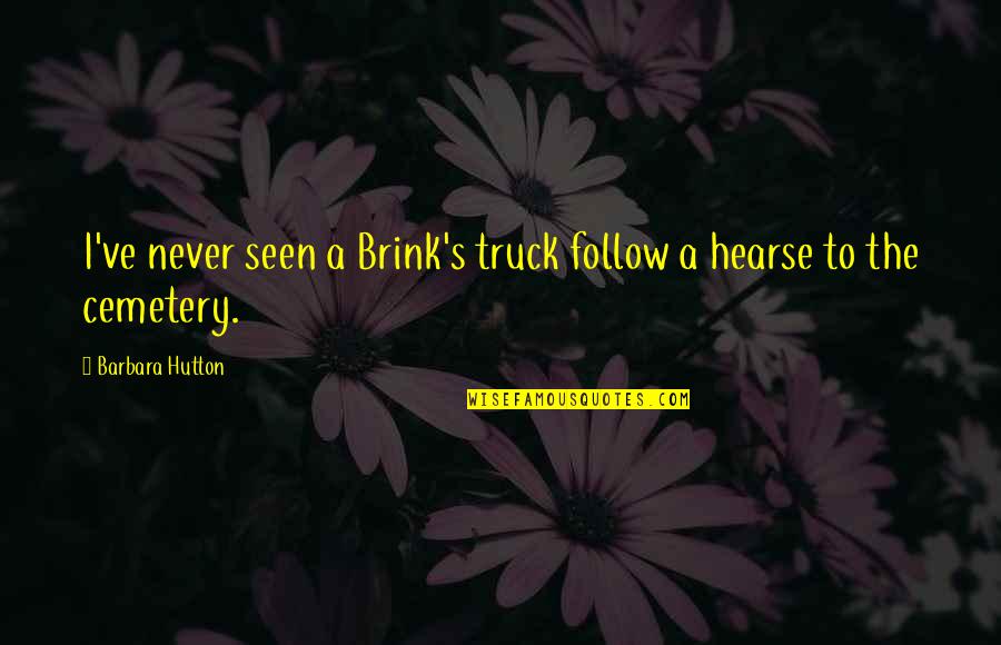 Hearse Quotes By Barbara Hutton: I've never seen a Brink's truck follow a Hearse Quotes By Barbara Hutton: I've never seen a Brink's truck follow a