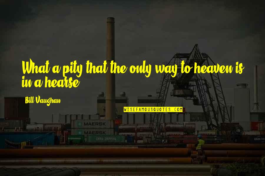 Hearse Quotes By Bill Vaughan: What a pity that the only way to Hearse Quotes By Bill Vaughan: What a pity that the only way to