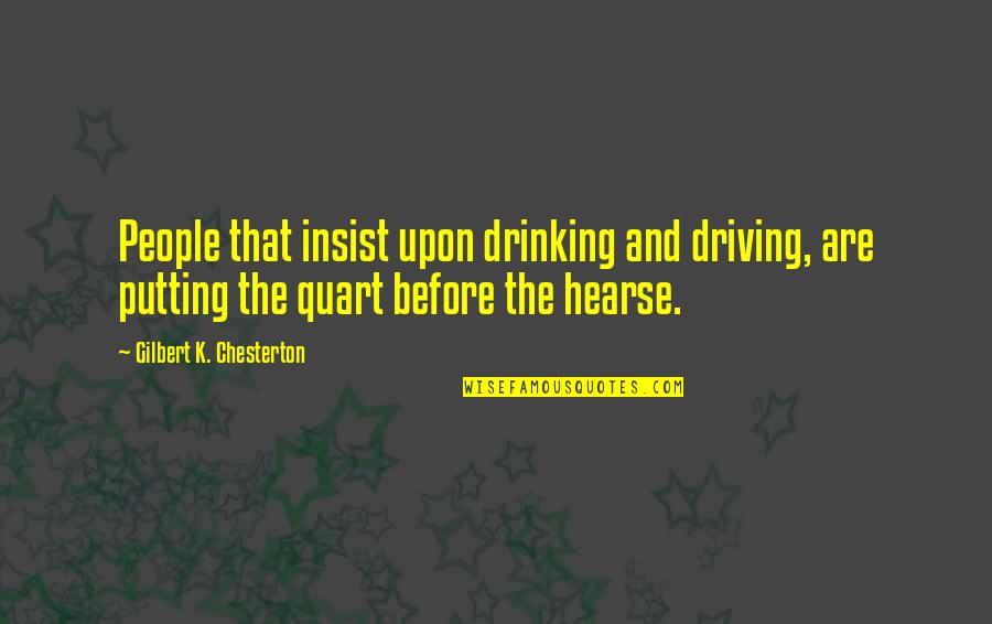 Hearse Quotes By Gilbert K. Chesterton: People that insist upon drinking and driving, are Hearse Quotes By Gilbert K. Chesterton: People that insist upon drinking and driving, are