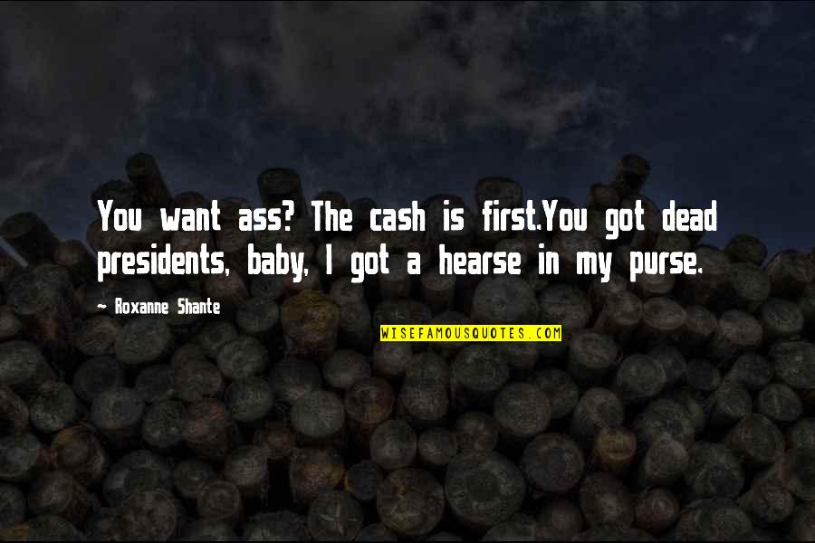 Hearse Quotes By Roxanne Shante: You want ass? The cash is first.You got Hearse Quotes By Roxanne Shante: You want ass? The cash is first.You got
