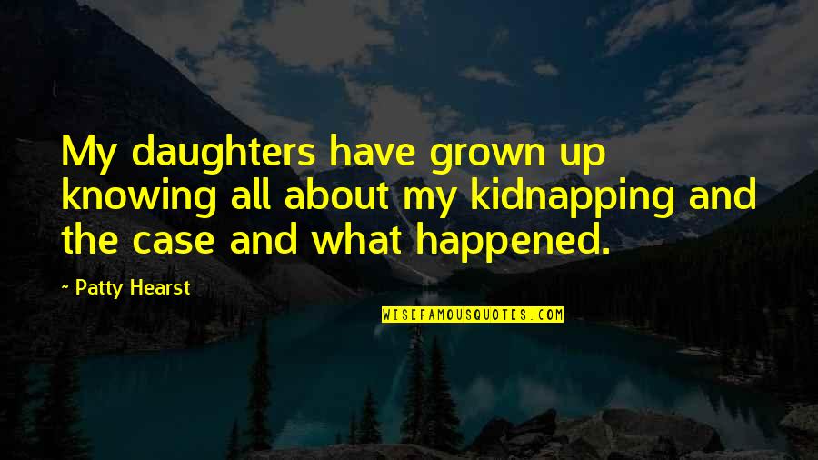 Hearst's Quotes By Patty Hearst: My daughters have grown up knowing all about