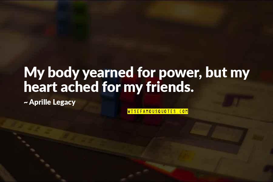 Heart Ached Quotes By Aprille Legacy: My body yearned for power, but my heart