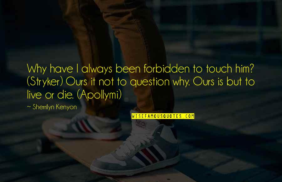 Heart Ached Quotes By Sherrilyn Kenyon: Why have I always been forbidden to touch