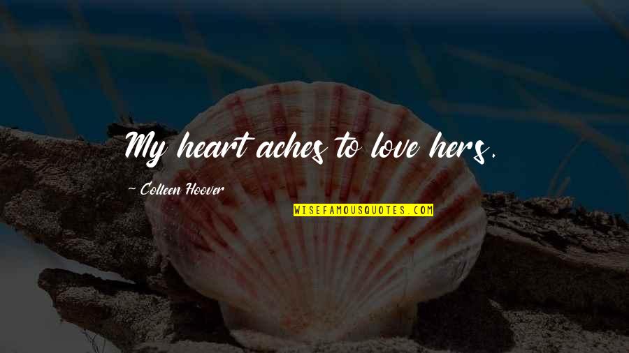 Heart Aches Quotes By Colleen Hoover: My heart aches to love hers.