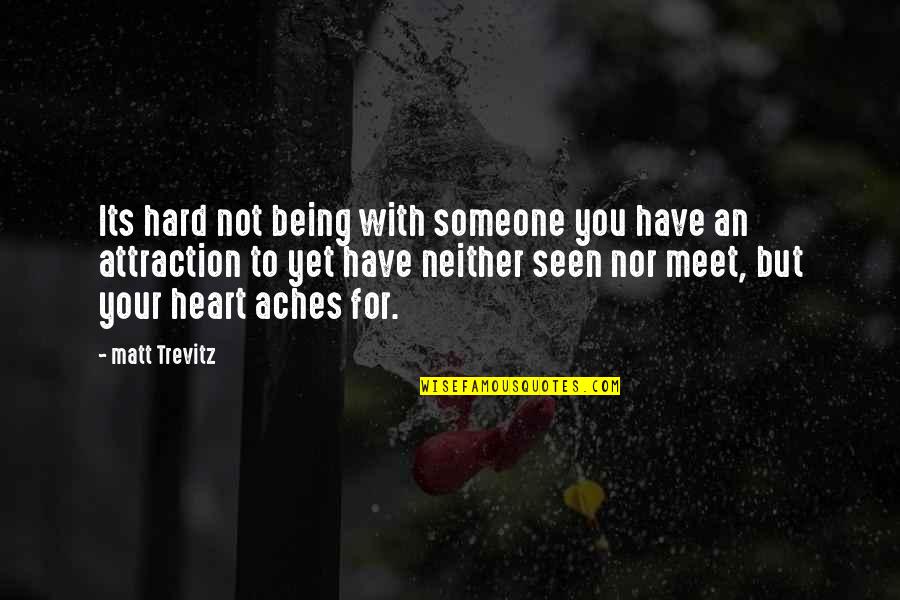 Heart Aches Quotes By Matt Trevitz: Its hard not being with someone you have