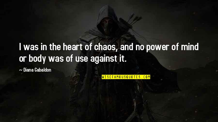 Heart Against Mind Quotes By Diana Gabaldon: I was in the heart of chaos, and