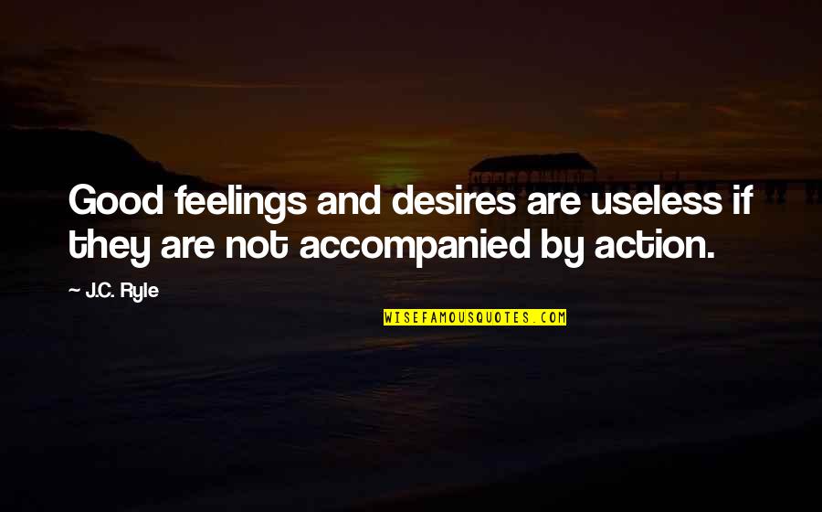 Heart Against Mind Quotes By J.C. Ryle: Good feelings and desires are useless if they