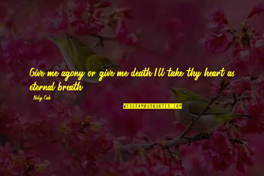 Heart Agony Quotes By Nely Cab: Give me agony or give me death,I'll take