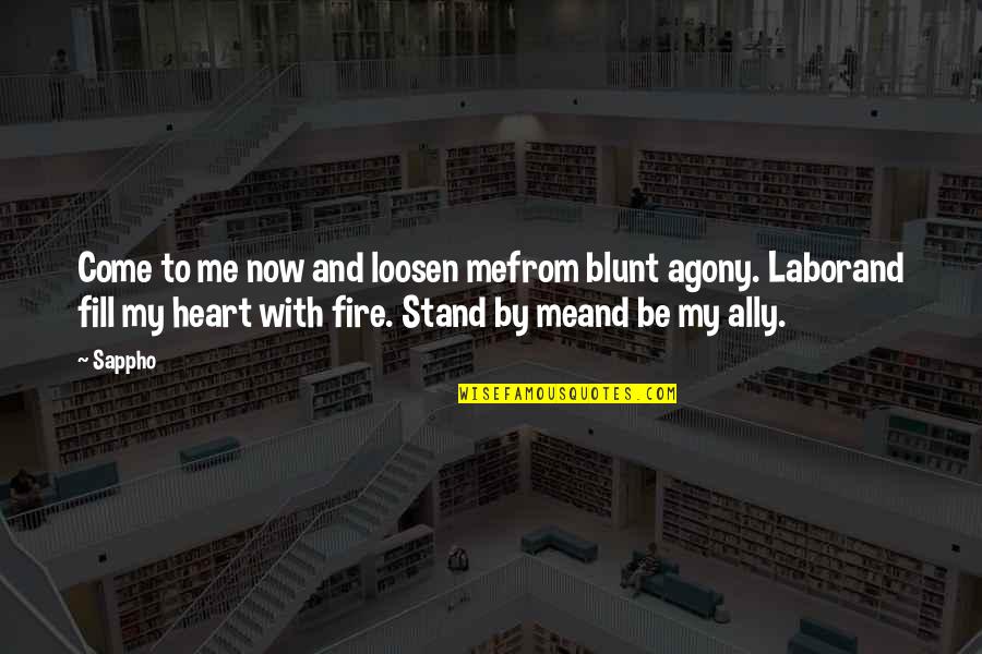 Heart Agony Quotes By Sappho: Come to me now and loosen mefrom blunt