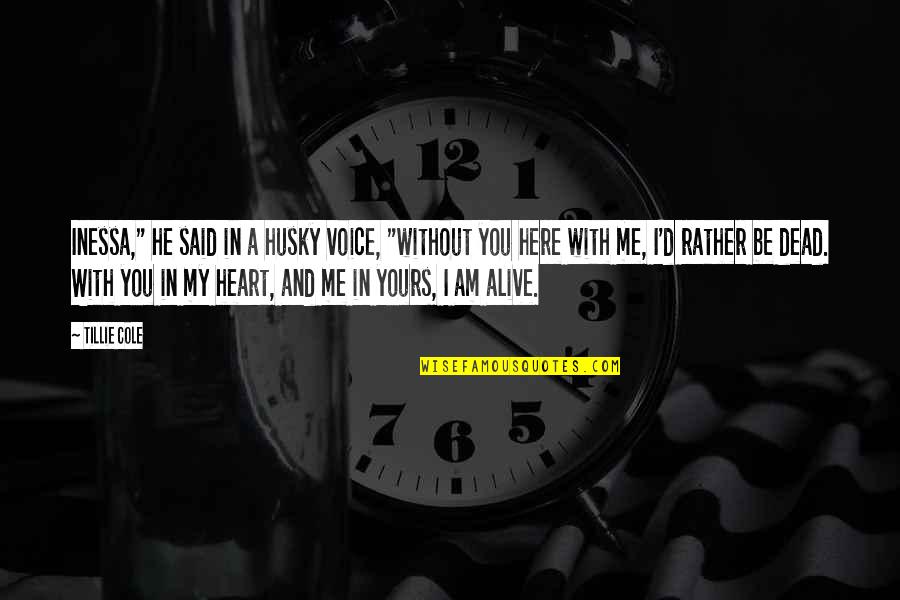 Heart Alive Quotes By Tillie Cole: Inessa," he said in a husky voice, "without Heart Alive Quotes By Tillie Cole: Inessa," he said in a husky voice, "without