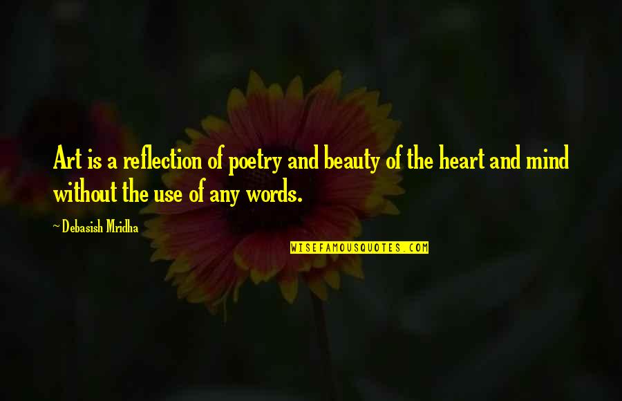 Heart And Beauty Quotes By Debasish Mridha: Art is a reflection of poetry and beauty