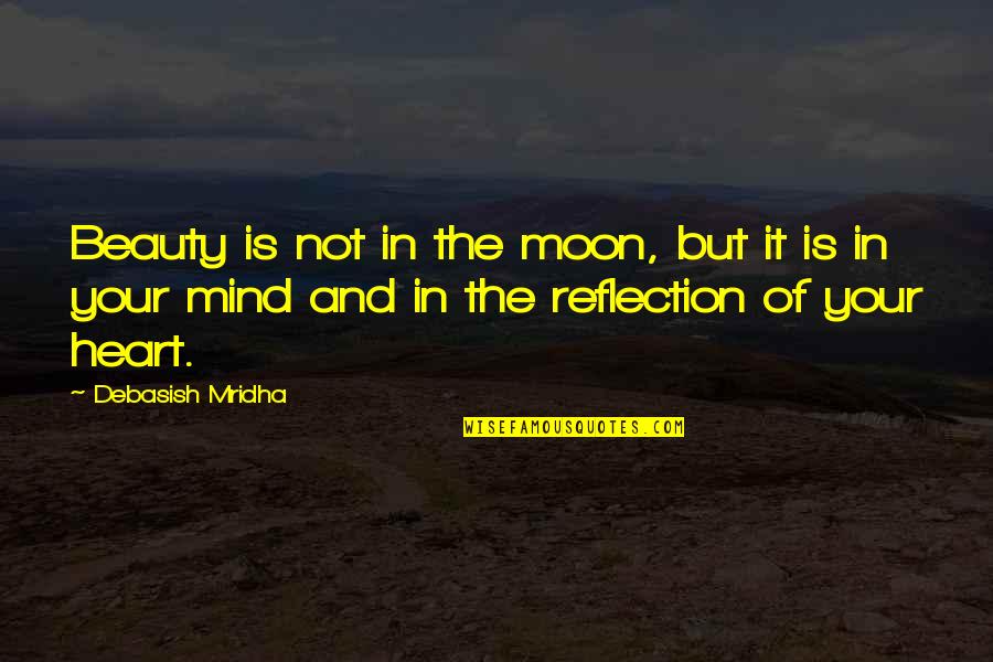 Heart And Beauty Quotes By Debasish Mridha: Beauty is not in the moon, but it