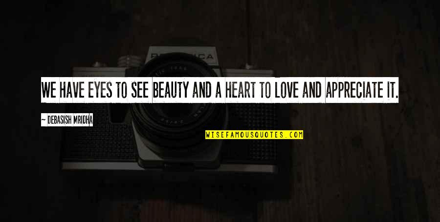 Heart And Beauty Quotes By Debasish Mridha: We have eyes to see beauty and a