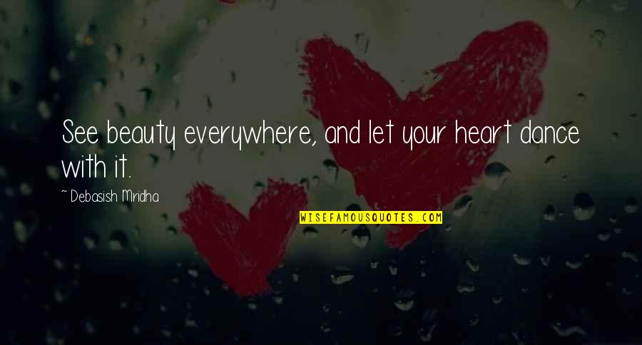 Heart And Beauty Quotes By Debasish Mridha: See beauty everywhere, and let your heart dance