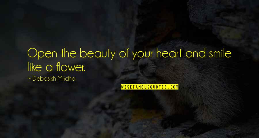 Heart And Beauty Quotes By Debasish Mridha: Open the beauty of your heart and smile