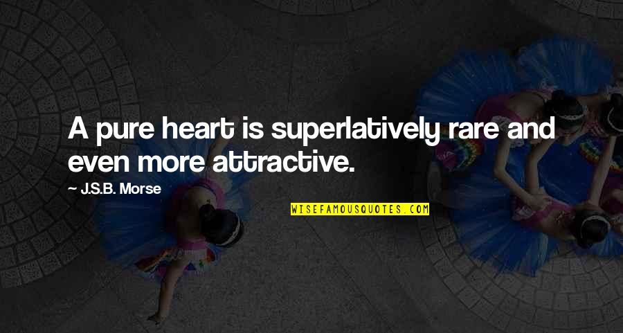 Heart And Beauty Quotes By J.S.B. Morse: A pure heart is superlatively rare and even