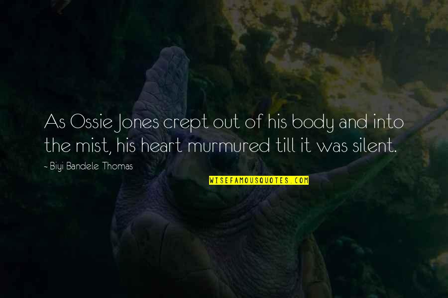 Heart And Body Quotes By Biyi Bandele-Thomas: As Ossie Jones crept out of his body Heart And Body Quotes By Biyi Bandele-Thomas: As Ossie Jones crept out of his body