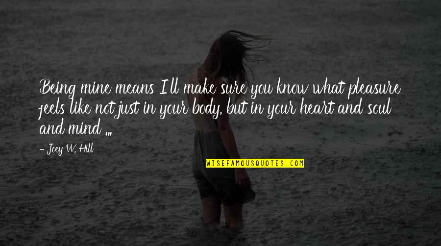 Heart And Body Quotes By Joey W. Hill: Being mine means I'll make sure you know