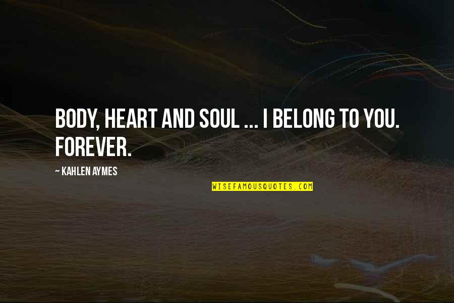 Heart And Body Quotes By Kahlen Aymes: Body, heart and soul ... i belong to