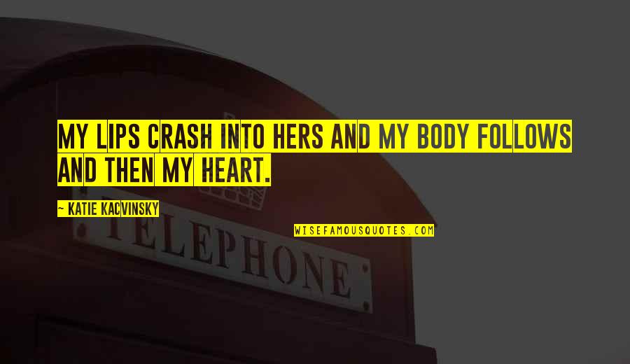 Heart And Body Quotes By Katie Kacvinsky: My lips crash into hers and my body