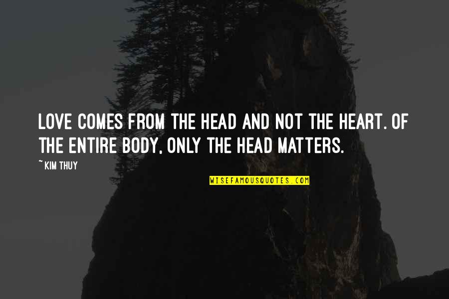 Heart And Body Quotes By Kim Thuy: Love comes from the head and not the