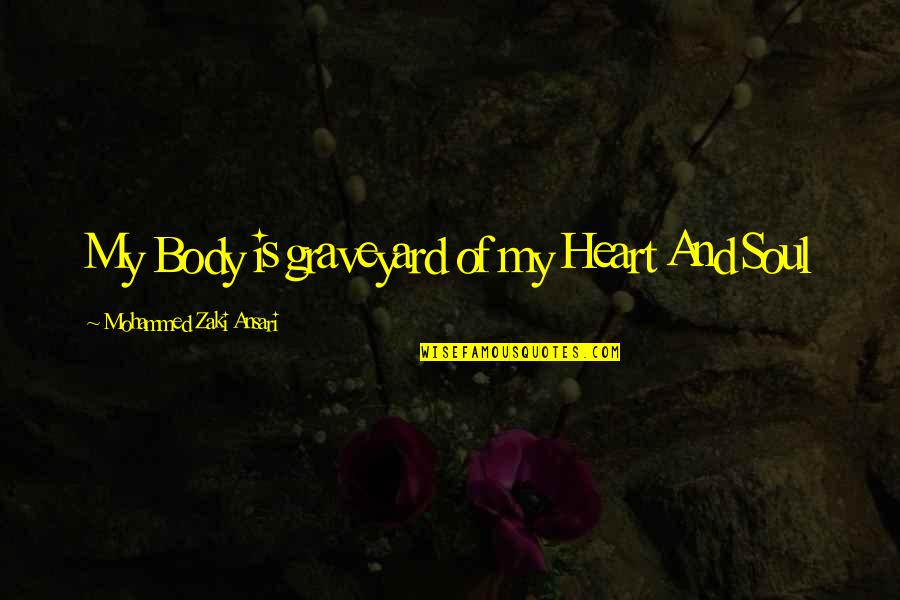 Heart And Body Quotes By Mohammed Zaki Ansari: My Body is graveyard of my Heart And Heart And Body Quotes By Mohammed Zaki Ansari: My Body is graveyard of my Heart And