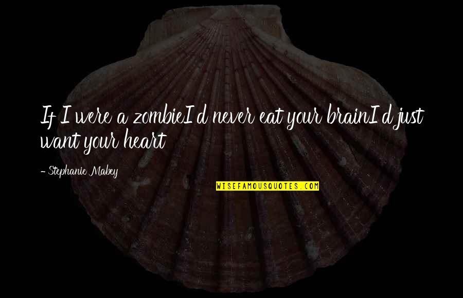 Heart And Brain Love Quotes By Stephanie Mabey: If I were a zombieI'd never eat your