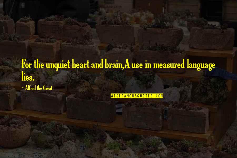 Heart And Brain Quotes By Alfred The Great: For the unquiet heart and brain,A use in