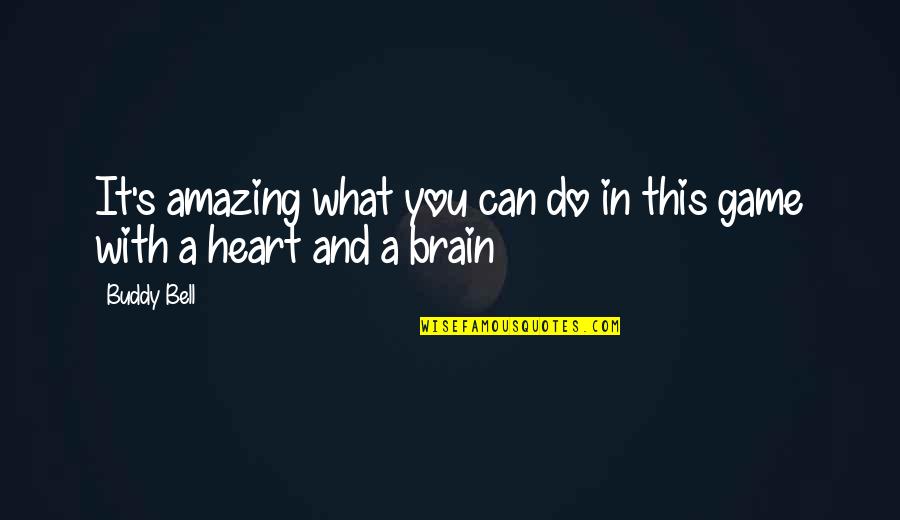 Heart And Brain Quotes By Buddy Bell: It's amazing what you can do in this
