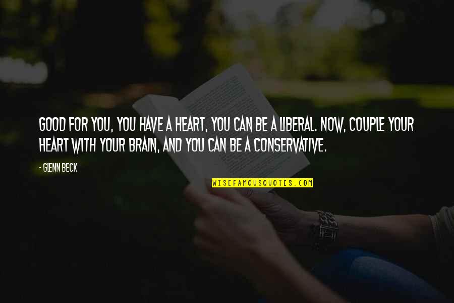 Heart And Brain Quotes By Glenn Beck: Good for you, you have a heart, you