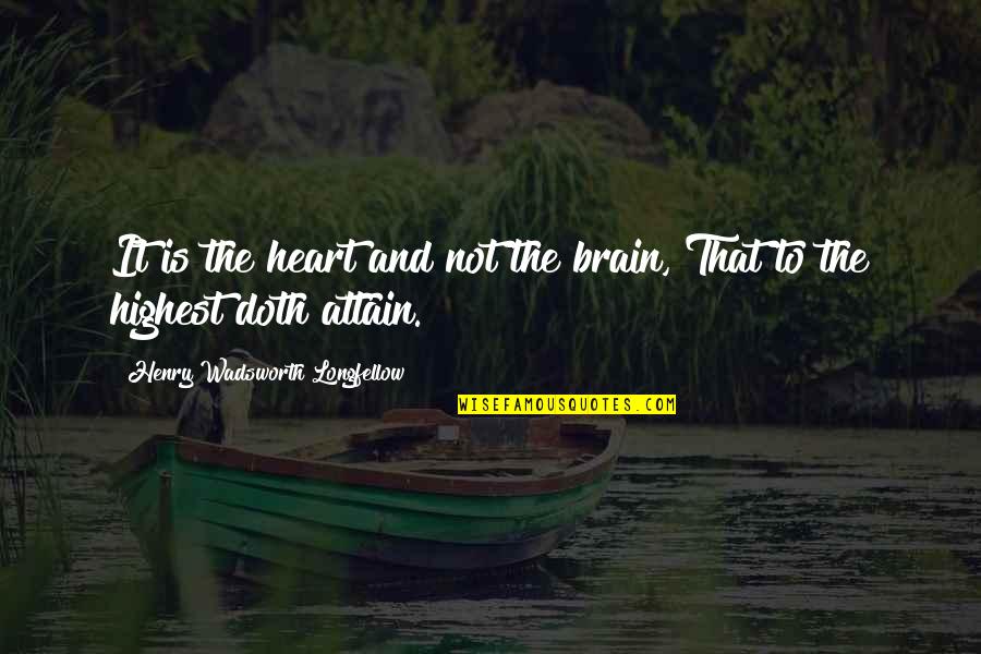Heart And Brain Quotes By Henry Wadsworth Longfellow: It is the heart and not the brain,