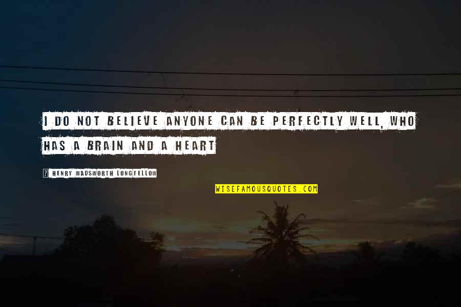 Heart And Brain Quotes By Henry Wadsworth Longfellow: I do not believe anyone can be perfectly