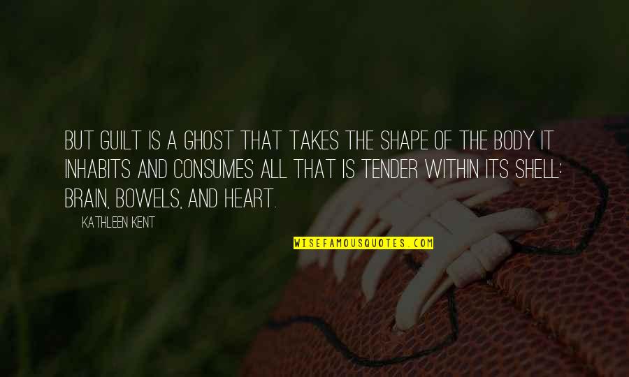 Heart And Brain Quotes By Kathleen Kent: But guilt is a ghost that takes the
