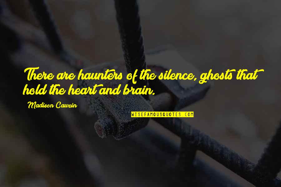 Heart And Brain Quotes By Madison Cawein: There are haunters of the silence, ghosts that
