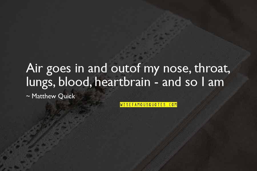 Heart And Brain Quotes By Matthew Quick: Air goes in and outof my nose, throat,