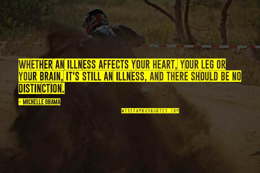 Heart And Brain Quotes By Michelle Obama: Whether an illness affects your heart, your leg