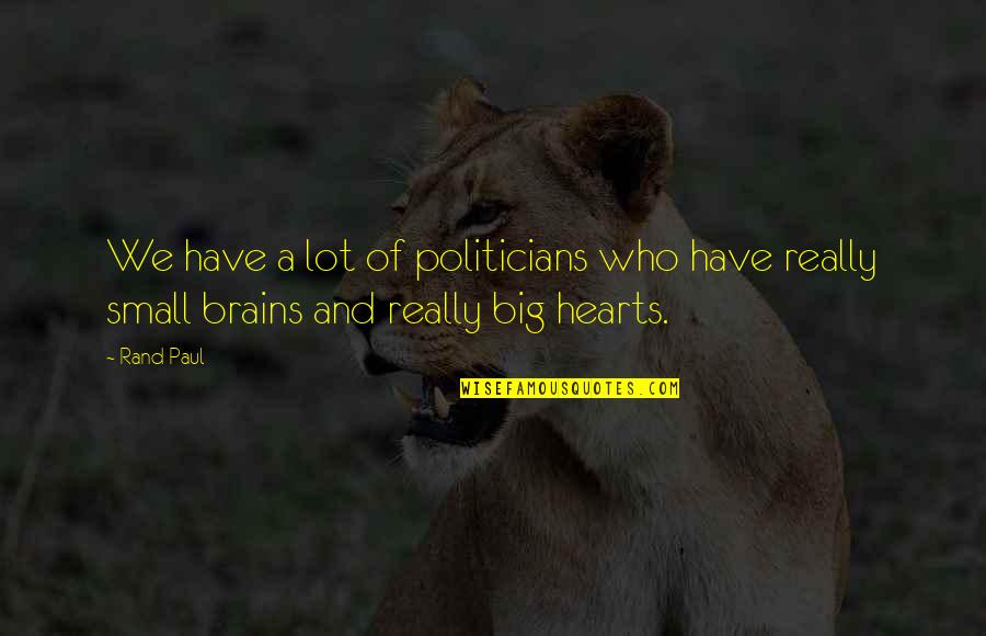 Heart And Brain Quotes By Rand Paul: We have a lot of politicians who have
