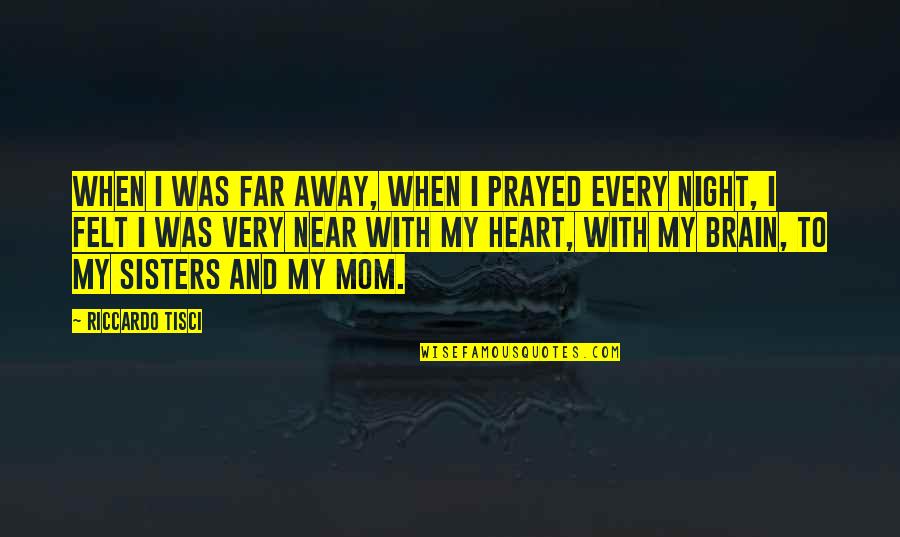 Heart And Brain Quotes By Riccardo Tisci: When I was far away, when I prayed