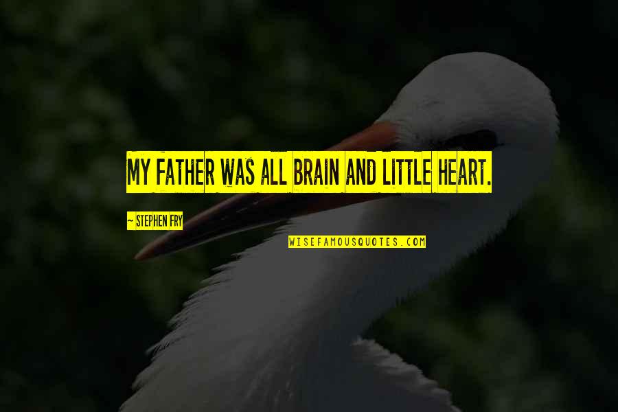 Heart And Brain Quotes By Stephen Fry: My father was all brain and little heart.