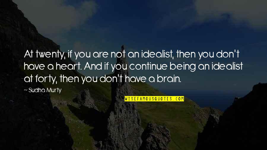 Heart And Brain Quotes By Sudha Murty: At twenty, if you are not an idealist,