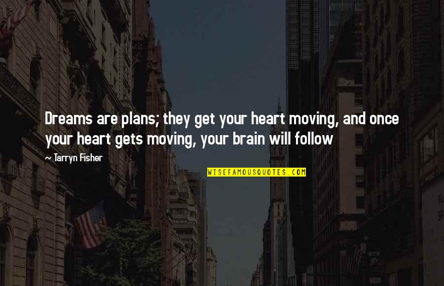 Heart And Brain Quotes By Tarryn Fisher: Dreams are plans; they get your heart moving,