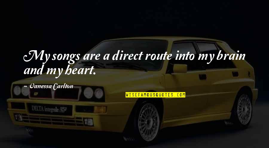 Heart And Brain Quotes By Vanessa Carlton: My songs are a direct route into my