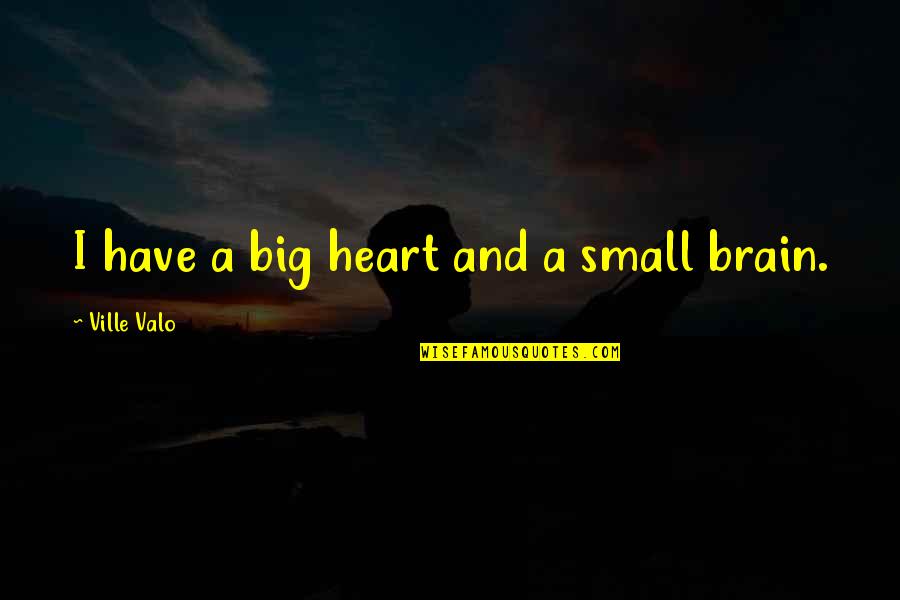 Heart And Brain Quotes By Ville Valo: I have a big heart and a small