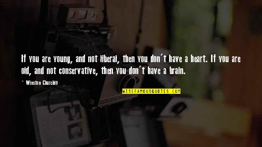 Heart And Brain Quotes By Winston Churchill: If you are young, and not liberal, then