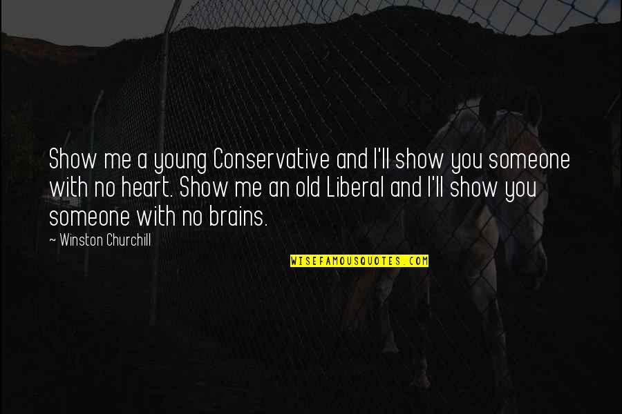 Heart And Brain Quotes By Winston Churchill: Show me a young Conservative and I'll show