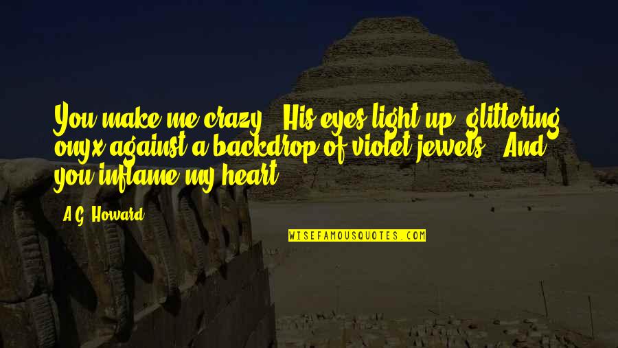 Heart And Eyes Quotes By A.G. Howard: You make me crazy!" His eyes light up,