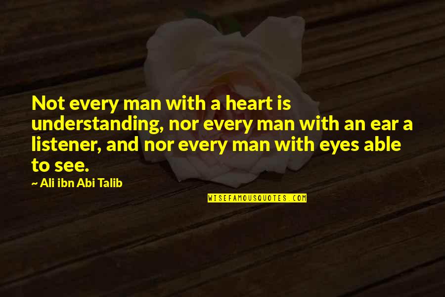Heart And Eyes Quotes By Ali Ibn Abi Talib: Not every man with a heart is understanding, Heart And Eyes Quotes By Ali Ibn Abi Talib: Not every man with a heart is understanding,
