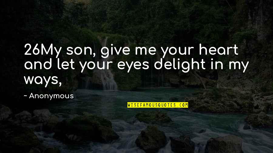 Heart And Eyes Quotes By Anonymous: 26My son, give me your heart and let